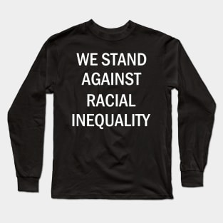 We Stand Against Racial Inequlity, Black Lives Matter, Civil Rights, Human Rights Long Sleeve T-Shirt